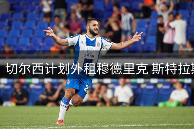 切尔西计划外租穆德里克 斯特拉斯堡成潜在目标