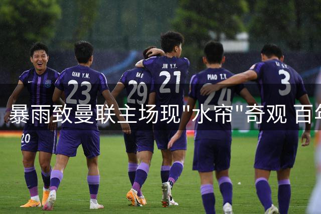 暴雨致曼联主场现"水帘"奇观 百年球场启动紧急维修