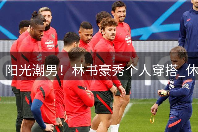 阳光潮男！林书豪秀个人穿搭 休闲风&运动风都能轻松驾驭
