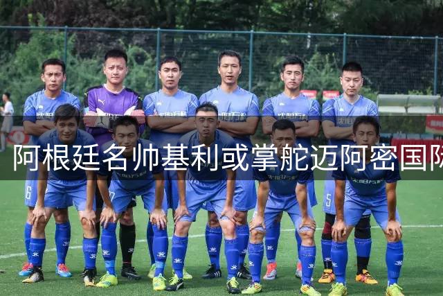 阿根廷名帅基利或掌舵迈阿密国际