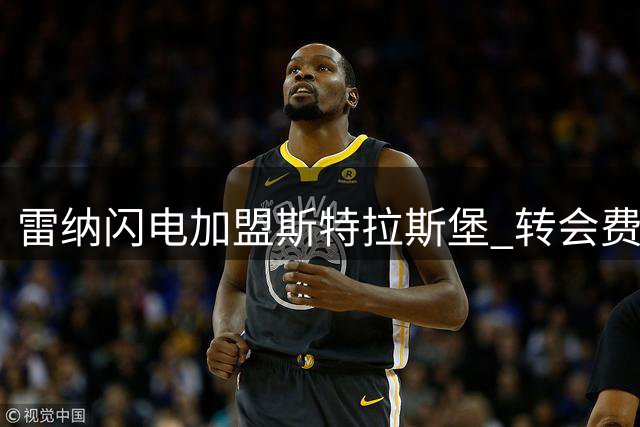雷纳闪电加盟斯特拉斯堡 转会费含浮动条款及二转分成